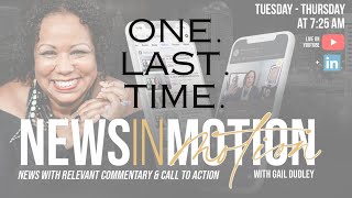 News in Motion with Gail: One. Last. Time.