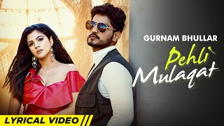 Pehli Mulaqat | Lyrical Video | Gurnam Bhullar | Diljott | Josan Bros | New Punjabi Songs 2022