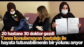 Tanısı konulamayan hastalığı ile hayata tutunabilmenin bir yolunu arıyor