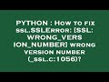 PYTHON : How to fix ssl.SSLError: [SSL: WRONG_VERSION_NUMBER] wrong version number (_ssl.c:1056)?