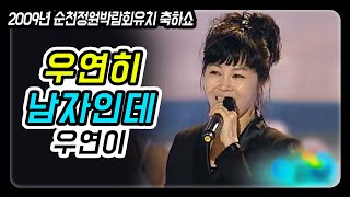 우연이 - 우연히 + 남자인데 (순천 정원박람회유치 축하쇼 2009) 추억소환영상!