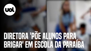 Diretora 'põe alunos para brigar' e é exonerada na PB: 'fui fazer um medo'