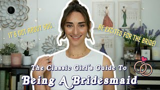 The Classic Girl's Guide To Being A BRIDESMAID! 💍 || FIRST RULE: It's not about YOU...