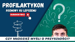 CO MŁODZIEŻ MYŚLI O DOROSŁOŚCI?      PROFILAKTYKON - rozmowy ku lepszemu odcinek 1.