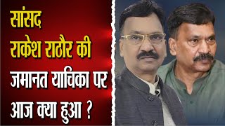 MP Rakesh Rathore Case–सांसद की जमानत याचिका पर अब कोर्ट ने क्या किया,कब आ सकता है आदेश ?