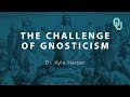 The Challenge of Gnosticism (Part 4) Origins of Christianity, Dr. Kyle Harper