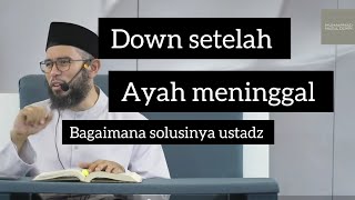 Down Setelah Kehilangan Ayah bagaimana solusinya ustadz - Ustadz Muhammad Nuzul Dzikri Hafizahullah