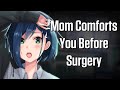 Mommy Comforts You Before Surgery [ASMR][F4M]