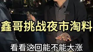 鑫哥挑战夜市挑战，看看这次能不能大涨？翡翠 翡翠原石 翡翠知识 鑫哥翡翠