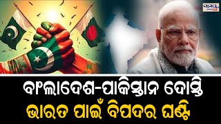 ବାଂଲାଦେଶ-ପାକିସ୍ତାନ ଦୋସ୍ତି ଭାରତ ପାଇଁ ବିପଦ | Odia News Live Updates | Latest Odia News | Samayalive