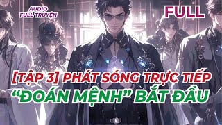 FULL | [TẬP 3] PHÁT SÓNG TRỰC TIẾP “ĐOÁN MỆNH” BẮT ĐẦU | AUDIO FULL TRUYỆN