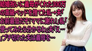 【スカッとする話】結婚祝いに義母がくれた300万の高級ベッドを捨てた私→夫「お前最低だぞ！ママに謝れ！」私「使ってみたら分かるわ」夫「え…」ブチ切れた夫は義母を…【修羅場】