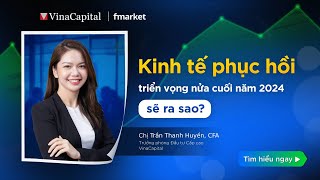 Triển vọng kinh tế Việt Nam nửa cuối năm 2024 | VinaCapital x Fmarket