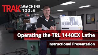 Operating the TRAK TRL 1440EX Lathe | Instructional Presentation (38 min.)