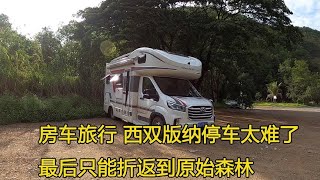 房车云南自驾游，西双版纳停车太难了，最后只能折返原始森林【大毛房车游记】