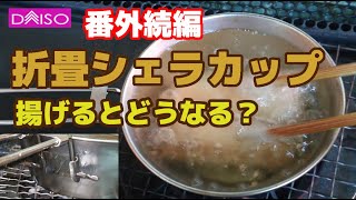 【番外続編】ダイソー・シェラカップ折り畳み式③・揚げ物は出来る？・視聴者さんの質問に回答・直火検証の続きを自己責任で検証・使い勝手も次第に向上・DAISO折畳シェラカップ 4分