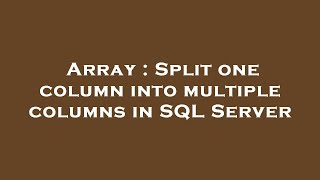 Array : Split one column into multiple columns in SQL Server