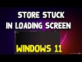 How To Fix Windows 11 Store Stuck in Loading Screen