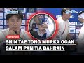 SHIN TAE TONG MURKA, Ogah Salam Panitia Bahrain, Minta AFC Perbaiki Kinerja 'WASIT'❗