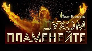 Духом Пламенейте | Павел Бороденко