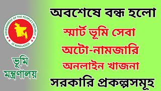 বন্ধ হয়ে যাচ্ছে স্মার্ট ভূমি সেবা ও অটো নামজারীর মতো প্রকল্প সমূহ!