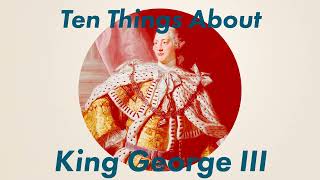 #1492 Ten Things About King George III