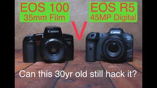 Canon EOS 100 35mm Film v Canon EOS R5 45MP Digital Comparison