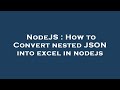 NodeJS : How to Convert nested JSON into excel in nodejs