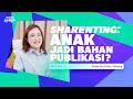 SHARENTING: ANAK JADI BAHAN PUBLIKASI? | Truth Lifestyle | Pusda Sari, M.Psi., Psikolog