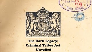 The Dark Legacy: Criminal Tribes Act Unveiled