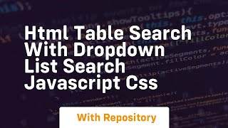 Html table search with dropdown list search javascript css