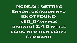 NodeJS : Getting Error: getaddrinfo ENOTFOUND x86_64-apple-darwin13.4.0 while using npm run serve co
