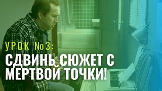 Как сдвинуть сюжет с мертвой точки \\ Урок №3