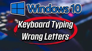 Keyboard Typing Wrong Letters on Windows 10