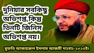 দুনিয়ার সবকিছু অভিশপ্ত,কিন্তু তিনটি জিনিস অভিশপ্ত নয়।আলোচক, মুফতী আজহারুল ইসলাম আজমী দাঃবাঃ