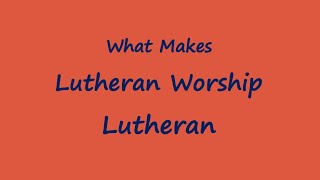 What Makes Lutheran Worship Lutheran