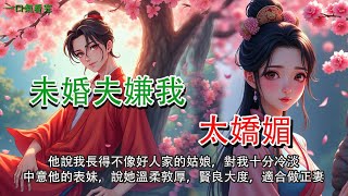 完結甜寵爽文：未婚夫嫌棄我太過嬌媚，說不像好人家的姑娘，對我十分冷淡。他中意他的表妹，說她溫柔敦厚，賢良大度，適合做正妻。我傷心醉酒，敲響了借住在他家那位公子的門，問道：你要媳婦兒嗎？