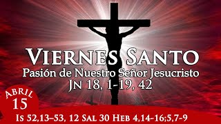 VIERNES SANTO ABRIL 15 DE 2022 | PASIÓN DE NUESTRO SEÑOR JESUCRISTO JUAN 18, 1–19, 42