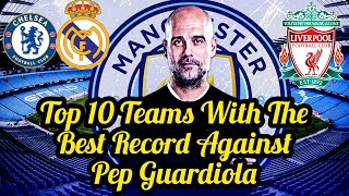 Top 10 Teams With The Best Record Against Pep Guardiola