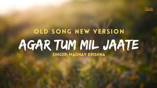 Agar Tum Mil Jaate - Old Song New Version | Hindi Song | Romantic Song |  Madhav Krishna