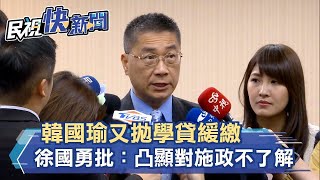 韓國瑜又拋學貸緩繳 徐國勇批：凸顯對施政不了解－民視新聞