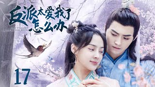 【ENG SUB】反派太爱我了怎么办 The Villain Loves Me Too Much 17丨二次元少女穿越进入仙侠漫画，攻略美强惨反派~