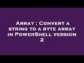 Array : Convert a string to a byte array in PowerShell version 2