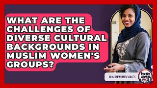 What Are The Challenges Of Diverse Cultural Backgrounds In Muslim Women's Groups?