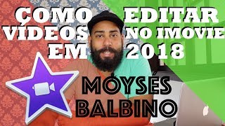 Como Editar Vídeos com iMovie em 2018 // Tutorial Básico // Moysés Balbino