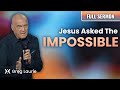 First Jesus Asked The Impossible | Pastor Greg Laurie Sermon