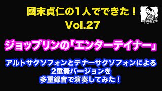 【國末貞仁の1人でできた！Vol.27】ジョップリンの「エンターテイナー」アルトサクソフォンとテナーサクソフォンによる2重奏バージョンで演奏してみた！