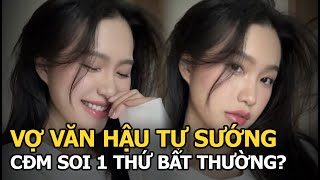 Vợ Văn Hậu tự sướng, CĐM soi 1 thứ bất thường?