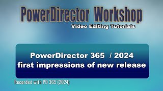 First impressions of PowerDirector 2024 / PD 365 new release