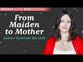 The Archetypal Journey from Maiden to Mother - Sarah Durham Wilson #Insightsattheedge